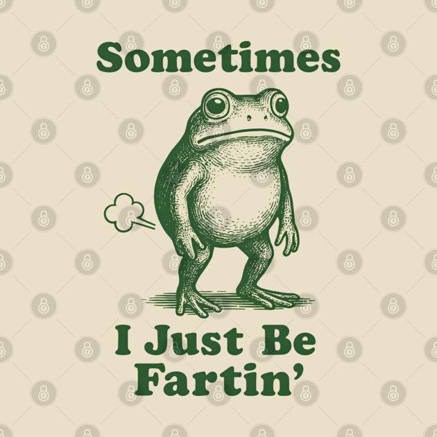 TeePublic: Sometimes-I-Just-Be-Fartin