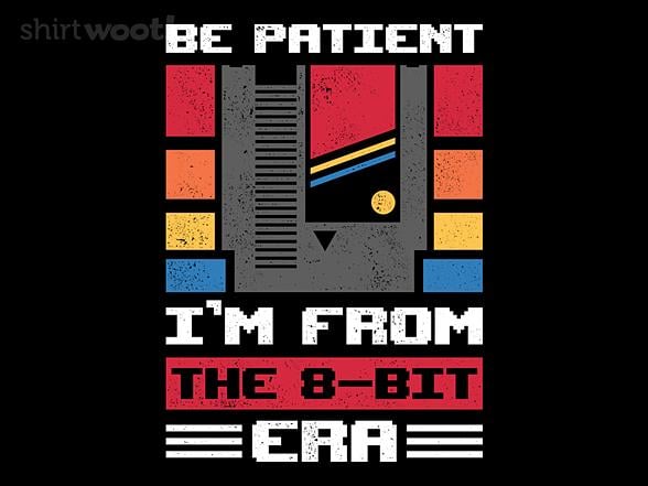Woot!: Be Patient I'm From The 8-bit Era