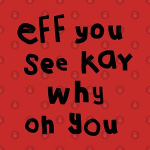 Graphic for Eff You See Kay Black Text Funny Quote Typography