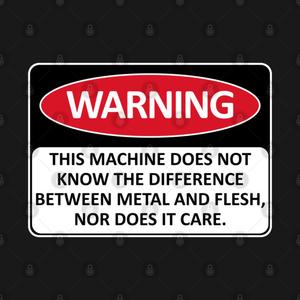 Graphic for Warning This Machine Does Not Know The Difference Between Metal And Flesh - Meme, Oddly Specific, Machine Safety
