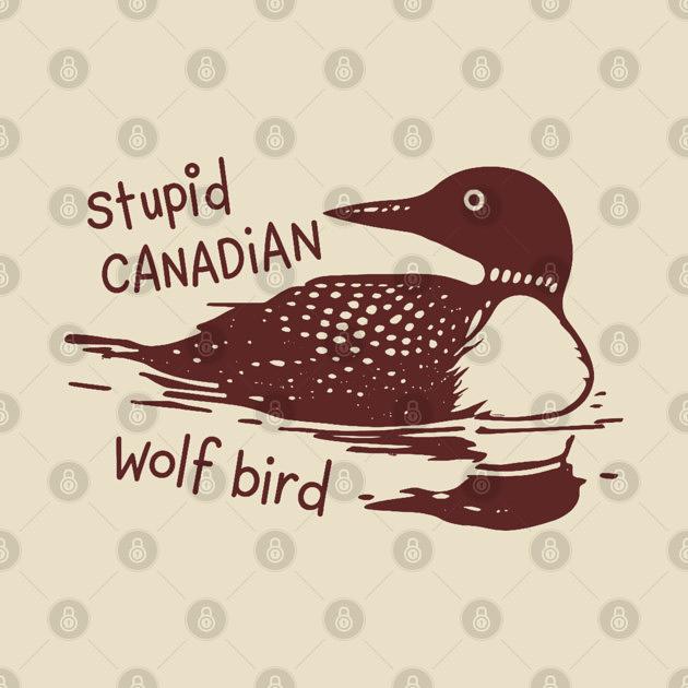 TeePublic: Stupid-Canadian-Wolf-Bird