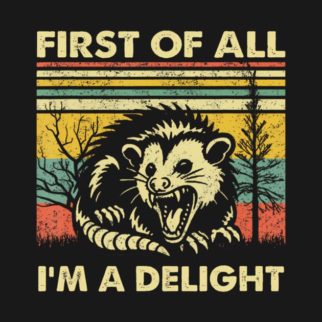 TeePublic: First Of All Im A Delight Sarcastic Angry Opossum Possum