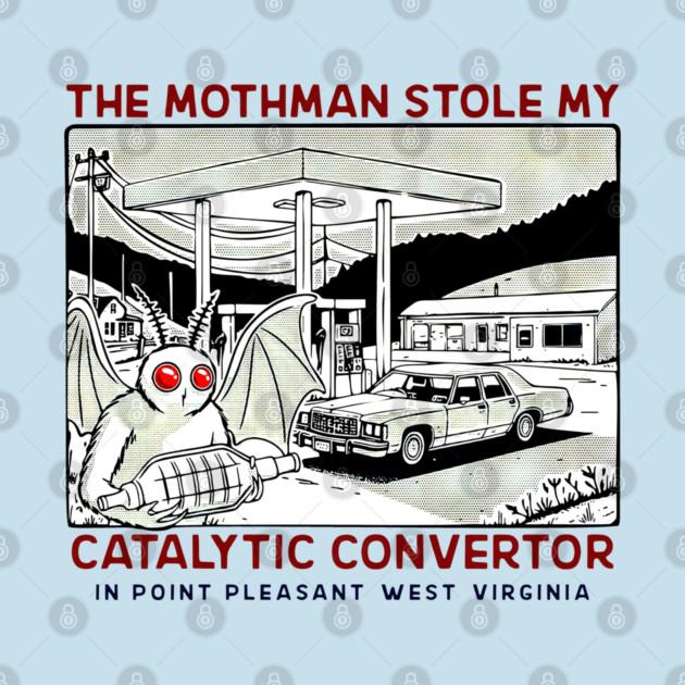 TeePublic: the mothman stole my Catalytic converter
