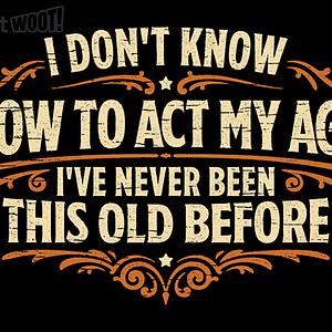 Graphic for I've Never Been This Old Before