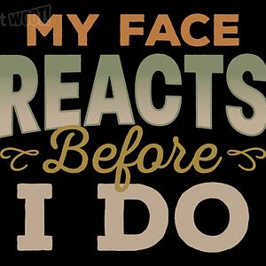 Graphic for My Face Reacts Before I Do