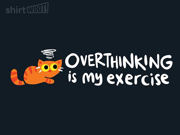 Woot!: Overthinking is my Exercise