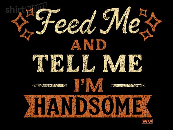 Woot!: Feed Me And Tell Me I'm Handsome