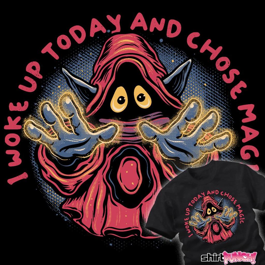 ShirtPunch: I Woke Up Today And Chose Magic
