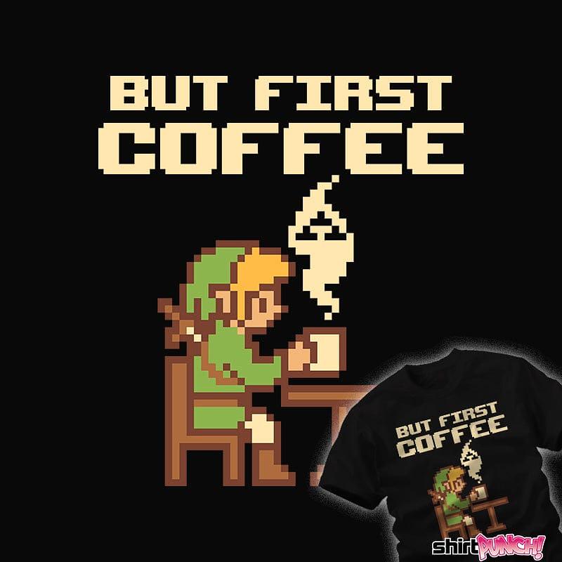 ShirtPunch: But First Coffee
