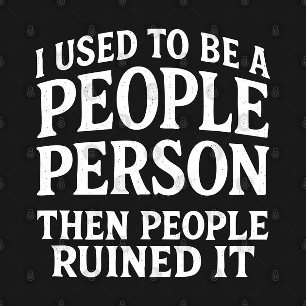 TeePublic: I Used to Be a People Person Quote