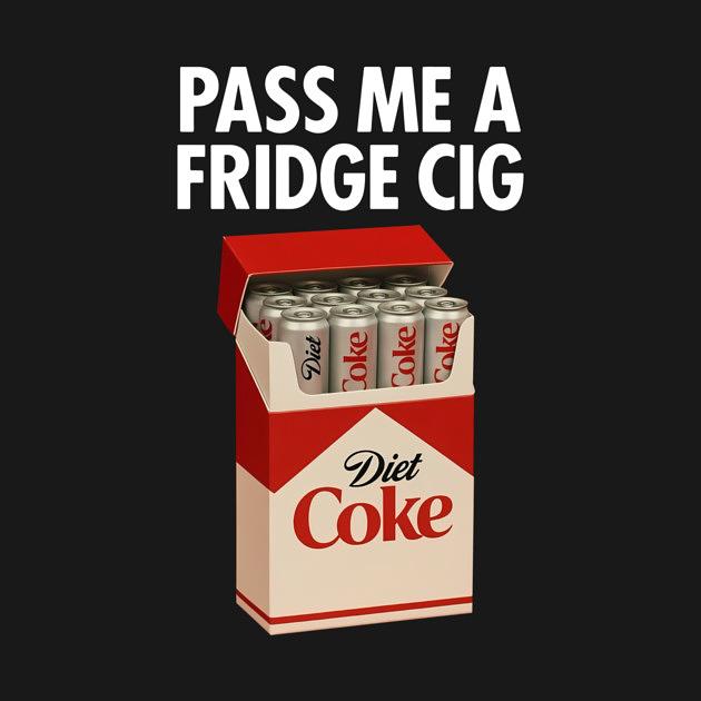 TeePublic: Pass Me A Fridge Cig Diet Coke Fridge Cigarette Funny Diet Soda