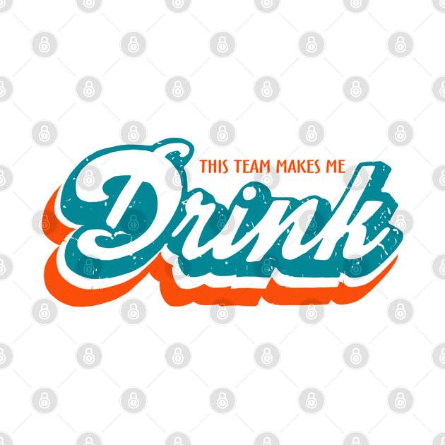 TeePublic: Miami Dolphins Shirts This Team Makes Me Drink M5180