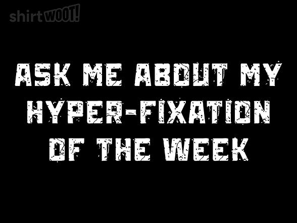Woot!: Hyper-fixation