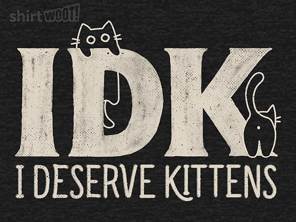 Woot!: IDK - I Deserve Kittens
