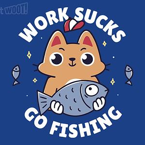 Graphic for Work Sucks. Go Fishing.