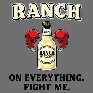 Graphic for Ranch On Everything Fight Me T-Shirt