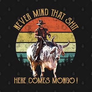 Graphic for Blazing Saddles - Never Mind That Shit, Here Comes Mongo