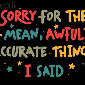 Graphic for Sorry For The Accurate Things I Said
