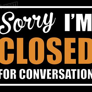 Graphic for Sorry - Closed For Conversation