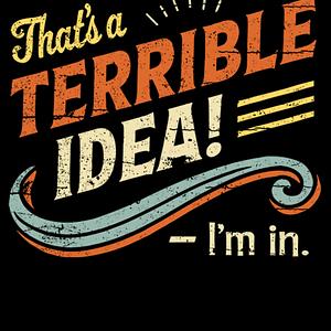 Graphic for Terrible Idea? I'm In.