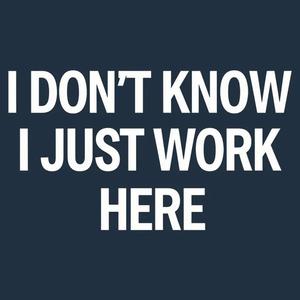 Graphic for I Don't Know, I Just Work Here