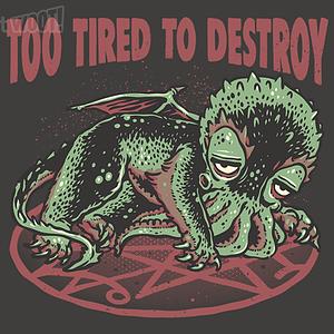 Graphic for Too Tired To Destroy