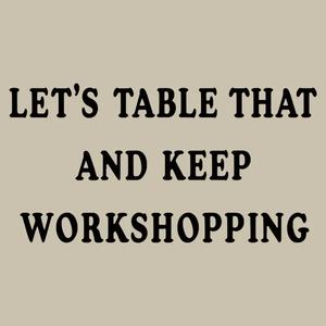 Graphic for Let's Table That and Keep Workshopping