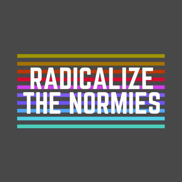 TeePublic: Radicalize the Normies