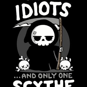 Graphic for So Many Idiots and only one Scythe