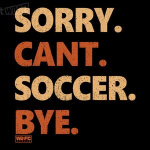 Graphic for Sorry. Can't. Soccer. Bye.