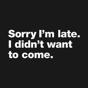 Graphic for Sorry I'm late. I didn't want to come.