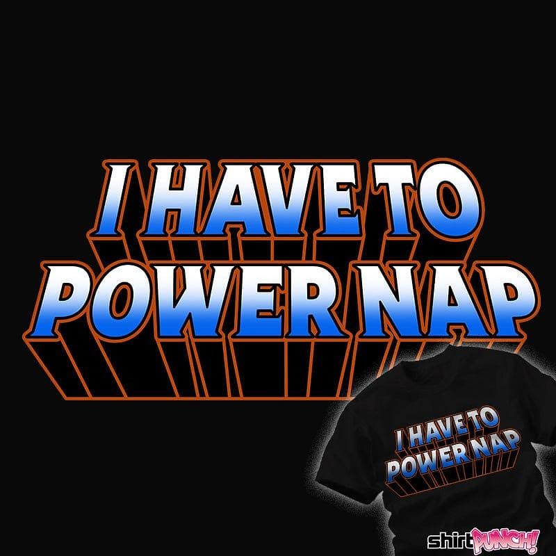 ShirtPunch: I Have To Power Nap