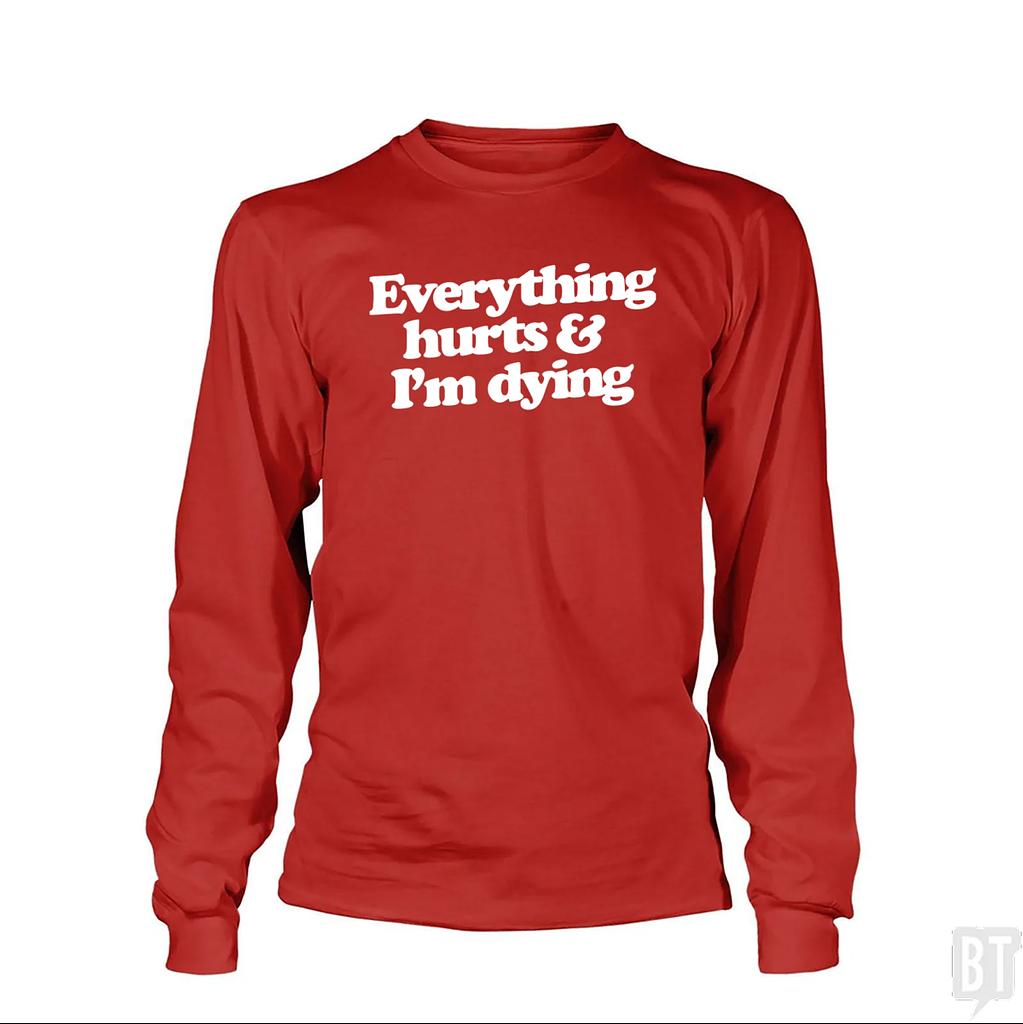 BustedTees: Everything Hurts And I'm Dying Long Sleeve