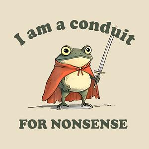 Graphic for I Am A Conduit For Nonsense