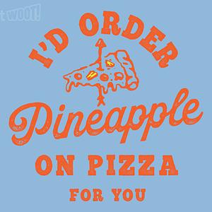 Graphic for I'd Order Pineapple On Pizza For You