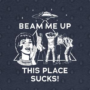 Graphic for 🛸 Beam Me Up This Place Sucks 🛸