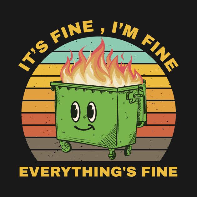 TeePublic: Its Fine Dumpster On Fire  - retro