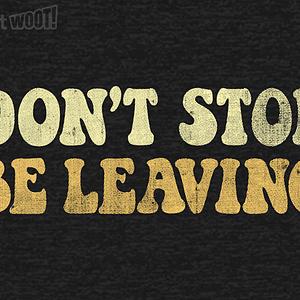 Graphic for Don't Stop, Be Leaving!