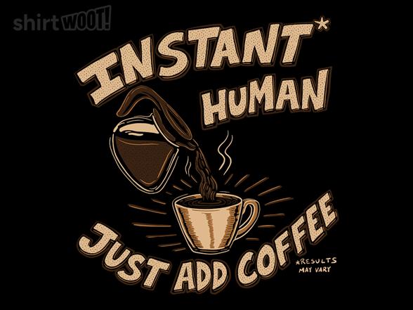 Woot!: Instant Human Just Add Coffee