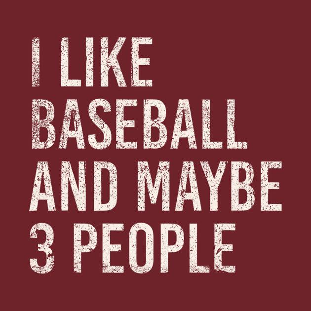 TeePublic: i like baseball and maybe 3 people