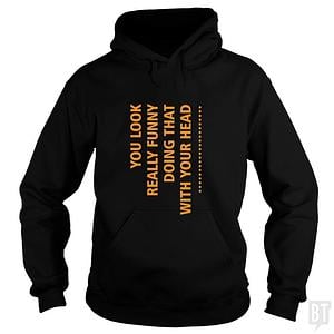 Graphic for you look funny doing that with your head hoodie