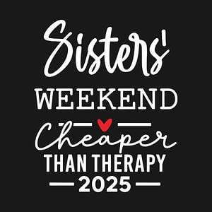 Graphic for Sisters Weekend Cheaper Than Therapy