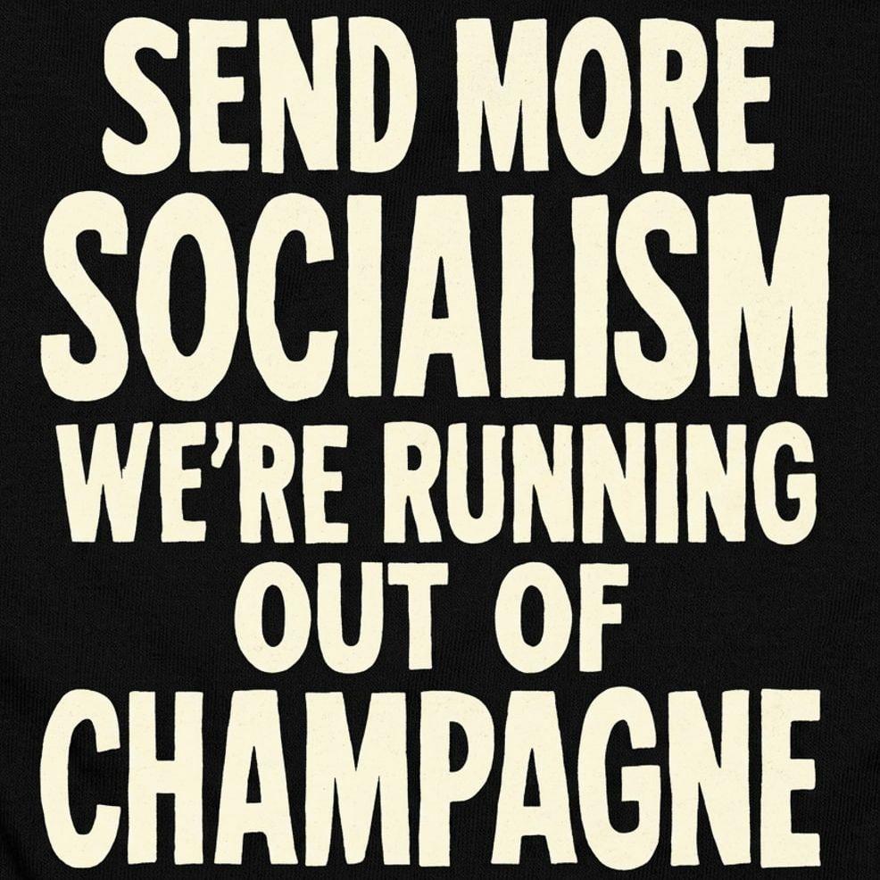 6 Dollar Shirts: Send More Socialism We're Running Out Of Champagne