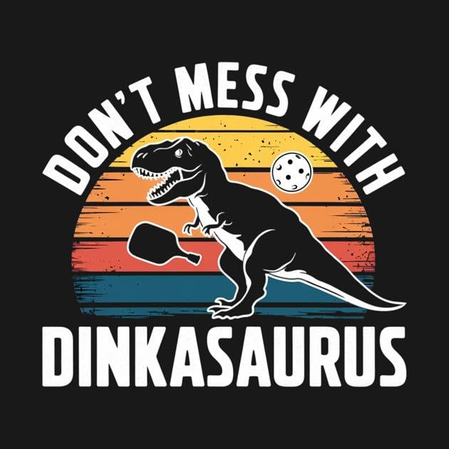 TeePublic: Don't Mess With Dinkasaurus Dinosaur Pickle Ball Pickleball