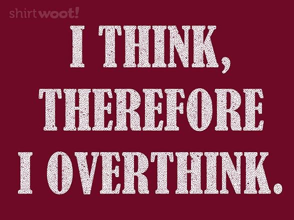 Woot!: I Think, Therefore I Overthink