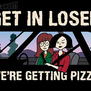 Graphic for Get in Loser, We're Getting Pizza