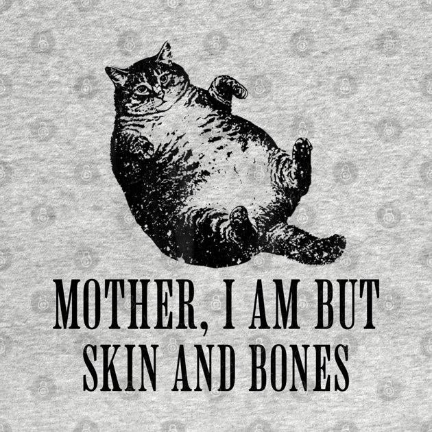 TeePublic: Mother-I-Am-But-Skin-And-Bones