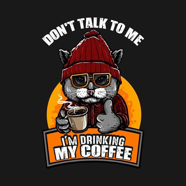 TeePublic: Don't Talk To Me I'm Drinking My Coffee Cat Coffee Lover