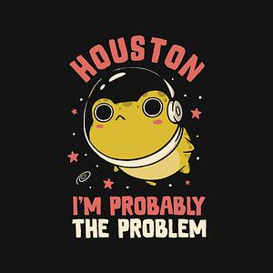 Graphic for Houston I'm Probably The Problem