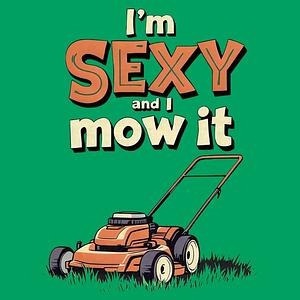 Graphic for I'm Sexy and I Mow It
